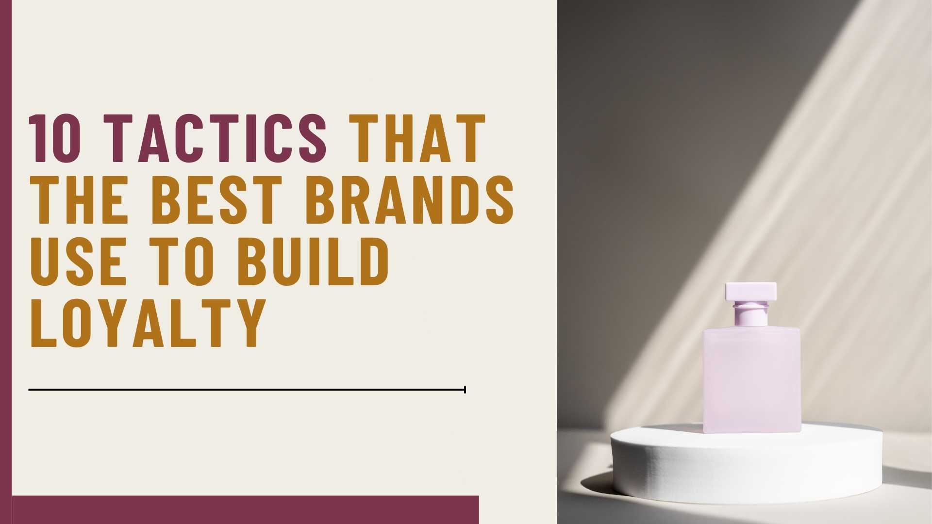 10 Tactics That The Best Brands Use to Build Loyalty