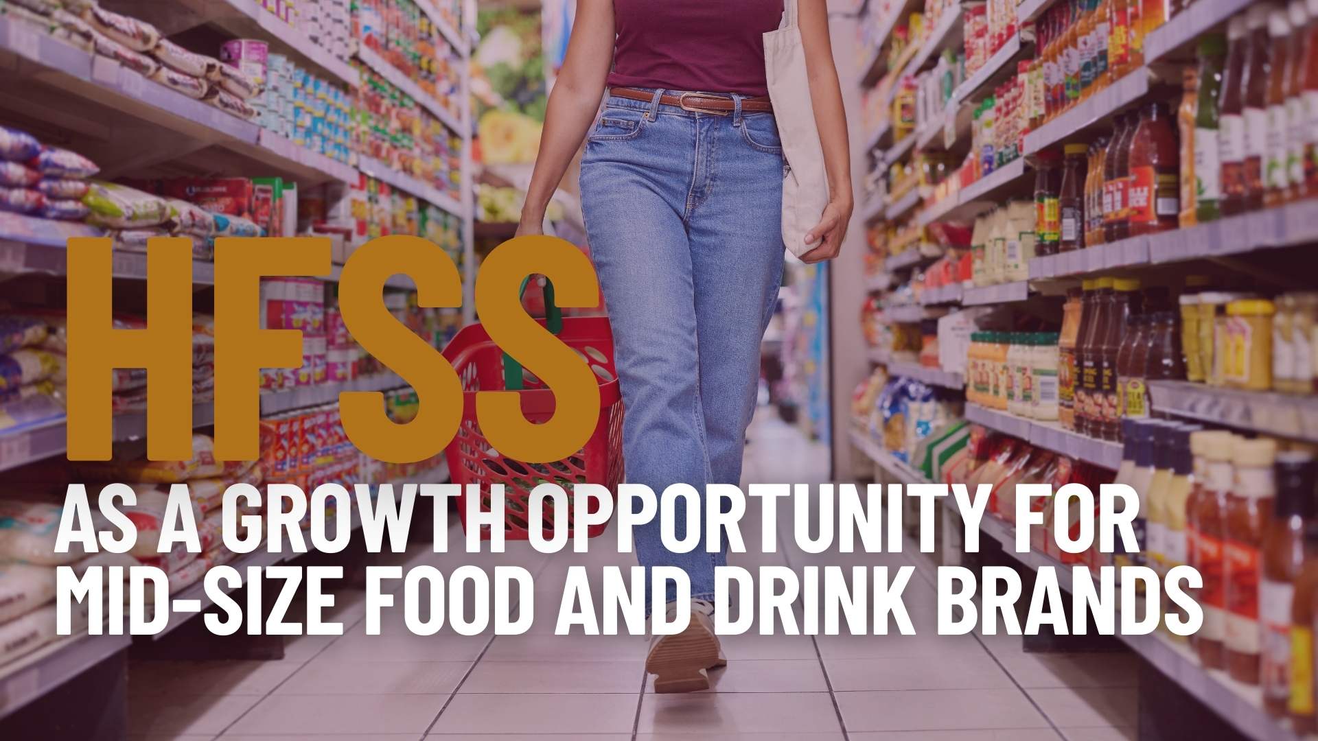 HFSS as a Growth Opportunity for Mid-Size Food and Drink Brands