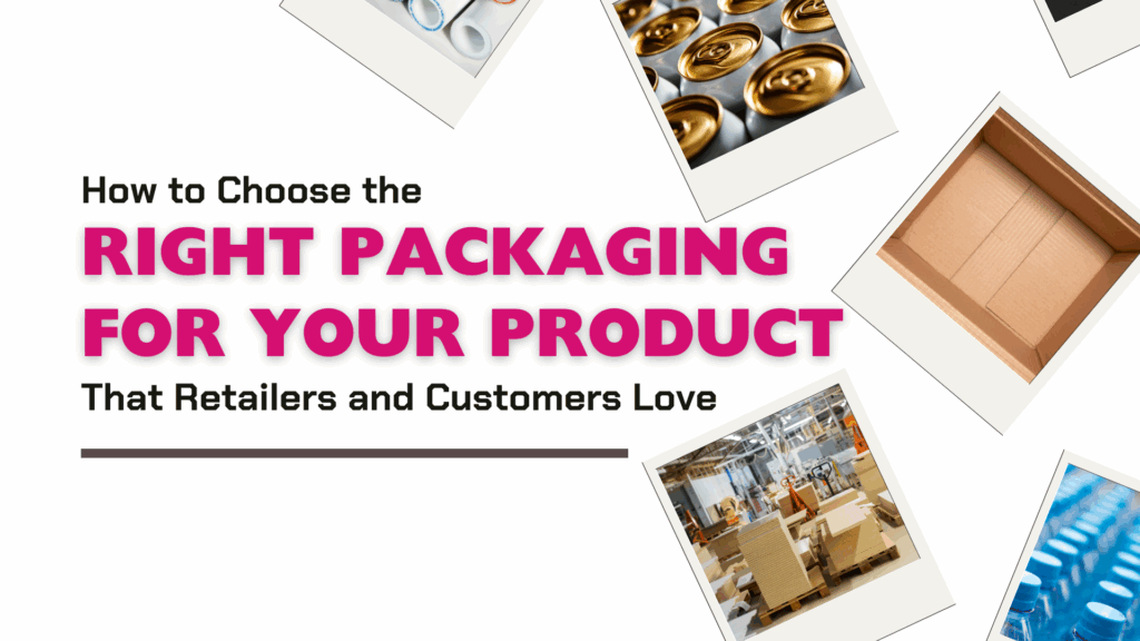 How to Choose the Right Packaging for Your Product